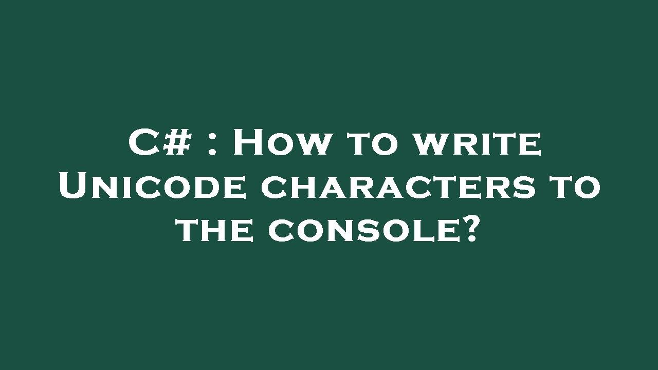 C# : How to write Unicode characters to the console?