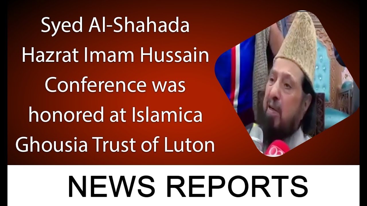Syed Al-Shahada Hazrat Imam Hussain Conference was honored at Islamica Ghousia Trust of Luton