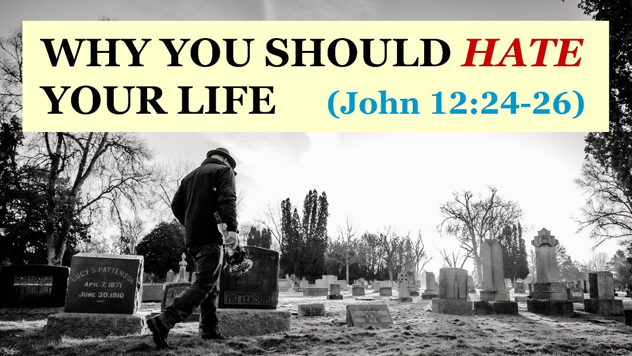 Why You Should Hate Your Life (John 12:24-26)