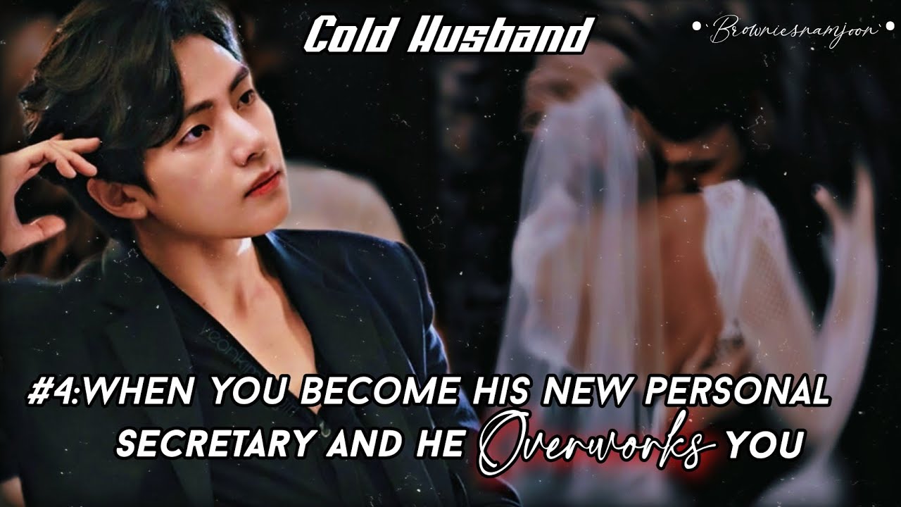 𝐂𝗼𝐥𝐝 𝐇𝐮𝐬𝐛𝐚𝐧𝐝 𝐬𝐞𝐫𝐢𝐞𝐬||#4:ᴡʜᴇɴ ʏᴏᴜ ʙᴇᴄᴏᴍᴇ ʜɪs Pᴇʀsᴏɴᴀʟ sᴇᴄʀᴇᴛᴀʀʏ ᴀɴᴅ ʜᴇ ᴏᴠᴇʀᴡᴏʀᴋ ʏᴏᴜ||𝐓𝐚𝐞𝐡𝐲𝐮𝐧𝐠 𝐟𝐟