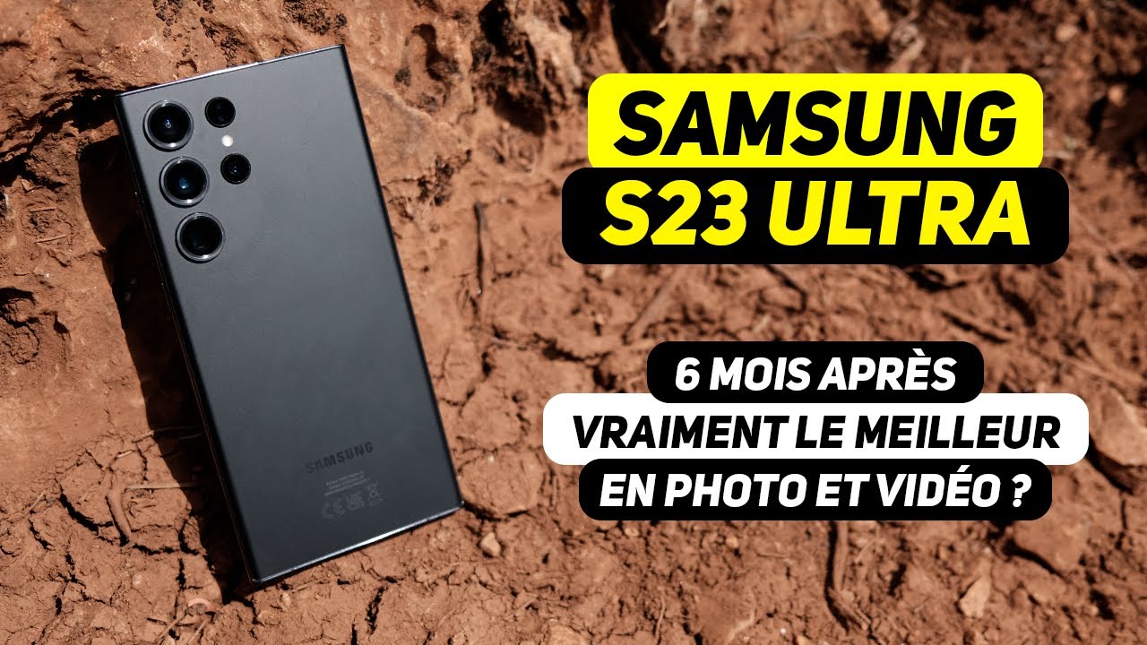 SAMSUNG S23 ULTRA - 6 mois après, vraiment le meilleur smartphone en photo et vidéo ? GROSSE ANALYSE
