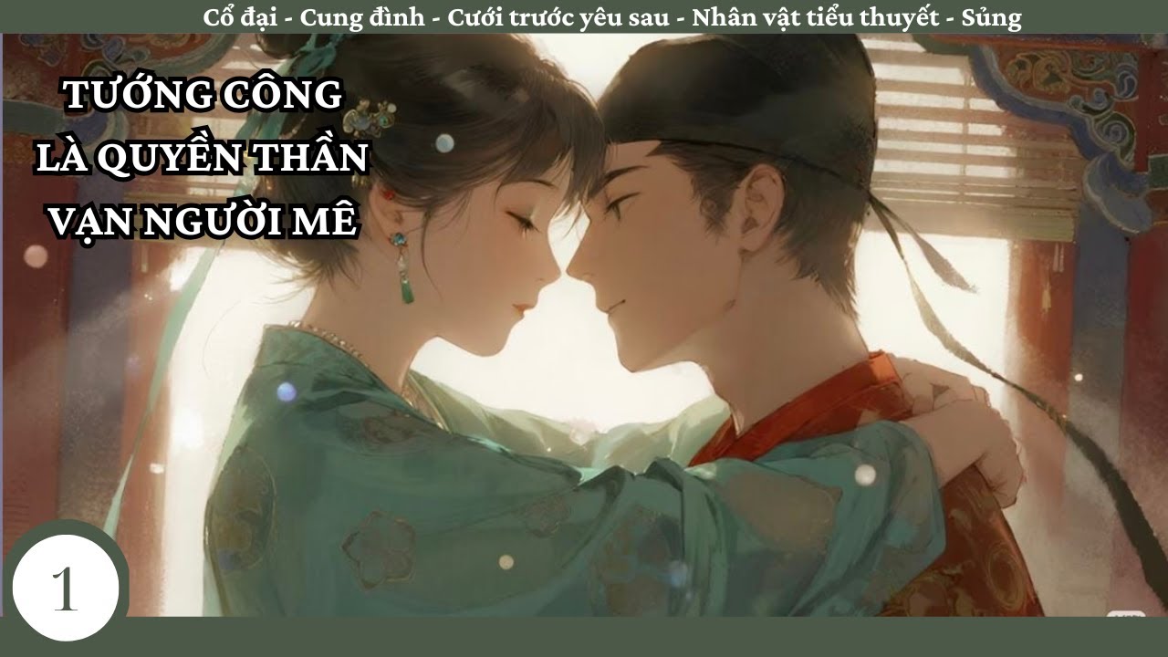 (1) Tướng Công Là Quyền Thần Vạn Người Mê; truyện cổ đại, cung đình, cưới trước yêu sau, mưu quyền