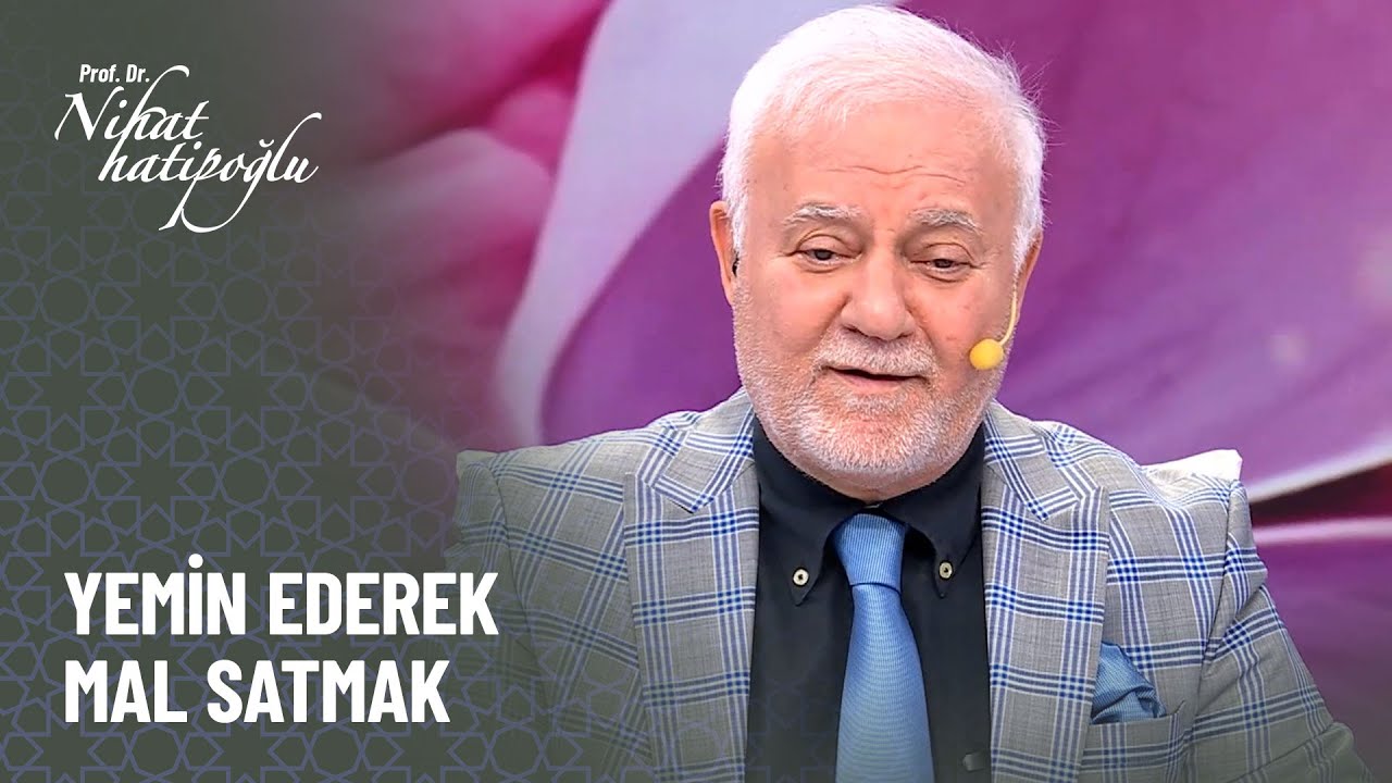 Malı yemin ederek satmak doğru mu? - Nihat Hatipoğlu İle Kuran ve Sünnet 459. Bölüm