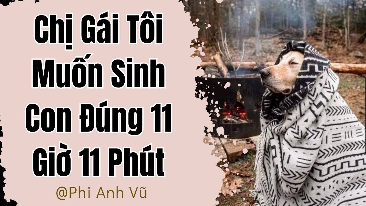 [Truyện Audio] Chị Gái Tôi Muốn Sinh Con Đúng 11 Giờ 11 Phút | Phi Anh Vũ