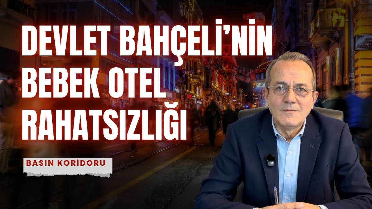 Bahçeli’nin Bebek Otel Rahatsızlığı