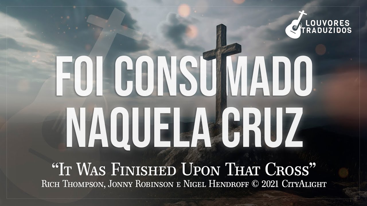 FOI CONSUMADO NAQUELA CRUZ | It Was Finished Upon That Cross - CityAlight - Versão em Português