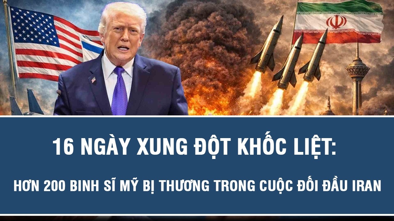16 ngày xung đột khốc liệt: Hơn 200 binh sĩ Mỹ bị thương trong cuộc đối đầu Iran