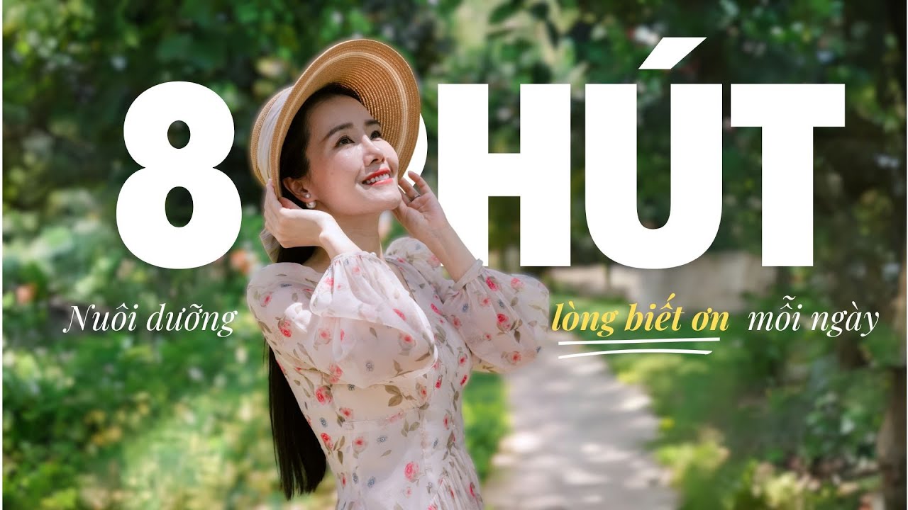 8 Ph&uacute;t Nu&ocirc;i Dưỡng L&ograve;ng Biết Ơn Mỗi Ng&agrave;y Để Ngập Tr&agrave;n Hạnh Ph&uacute;c | Ruby Nguyen
