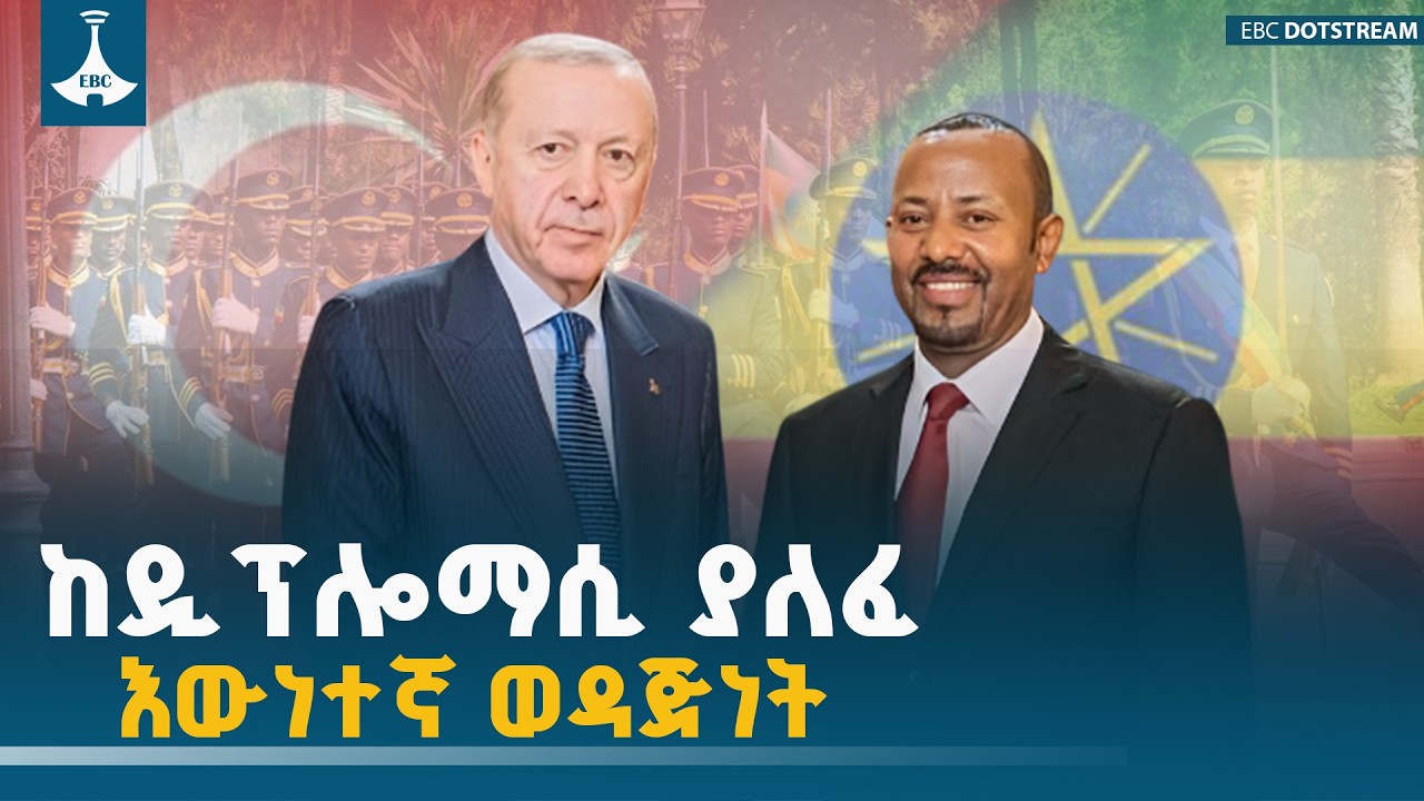 የኢትዮ ቱርክዬ ግንኙነት ETV | EBC | EBCDOTSTREAM |Diplomacy |Ethiopia |Turkey