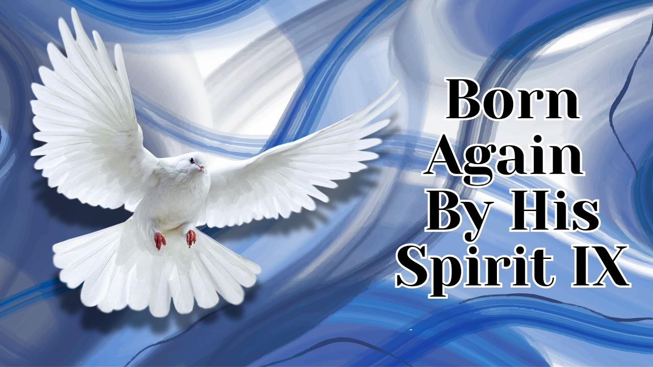 Born Again By His Spirit IX