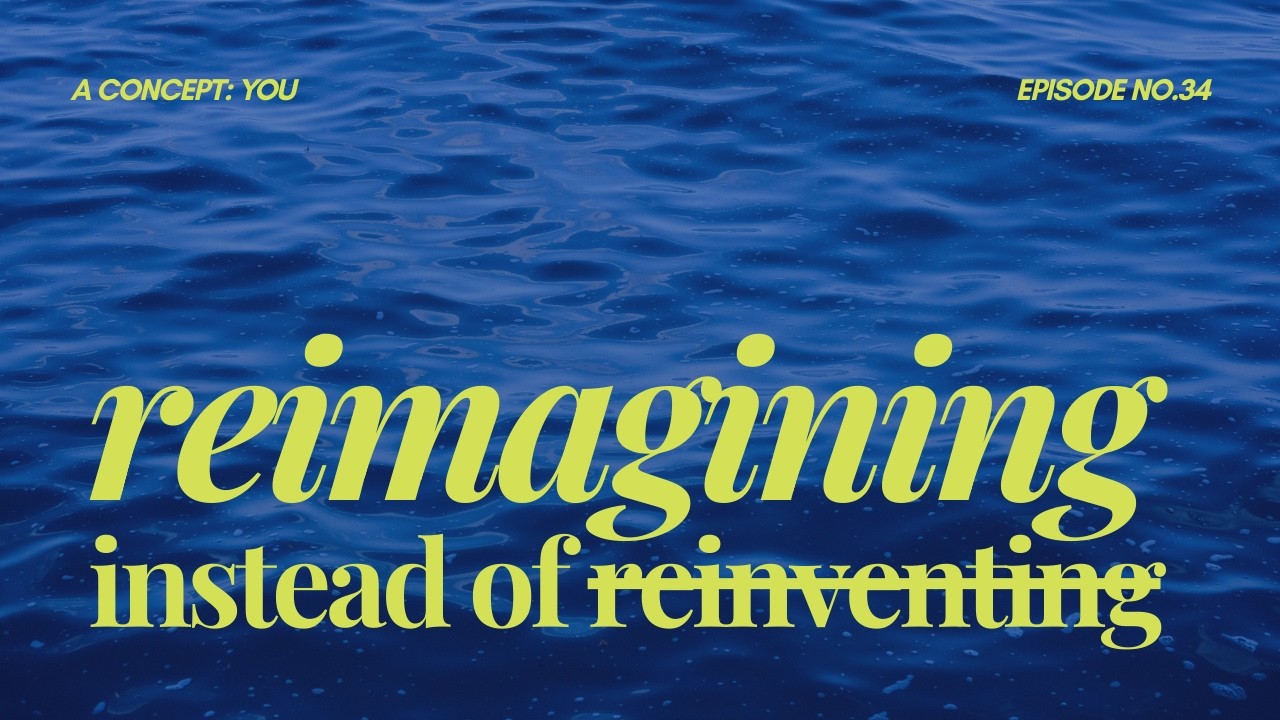 EP 34 — How to Reimagine Instead of Reinventing a Life for Yourself