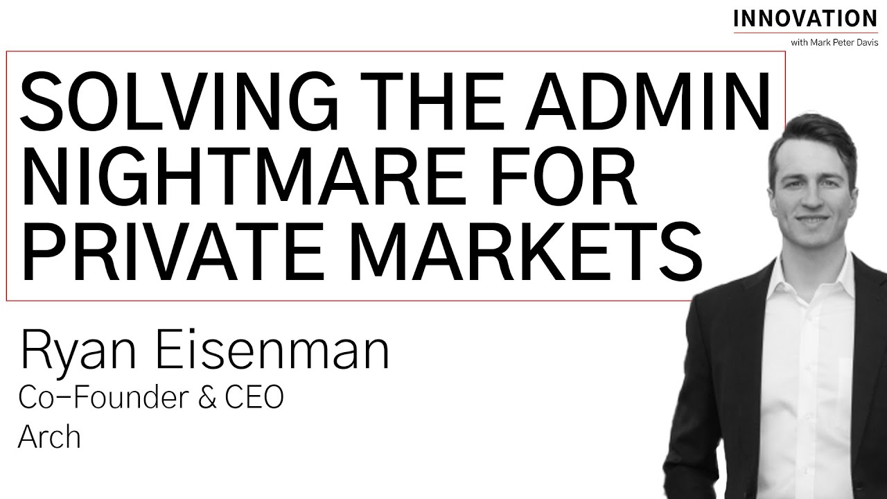 Solving The Admin Nightmare For Private Markets with Ryan Eisenman of Arch