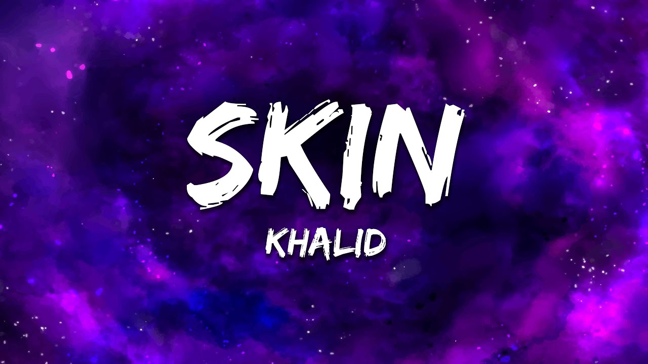 Khalid - Skin (Lyrics)