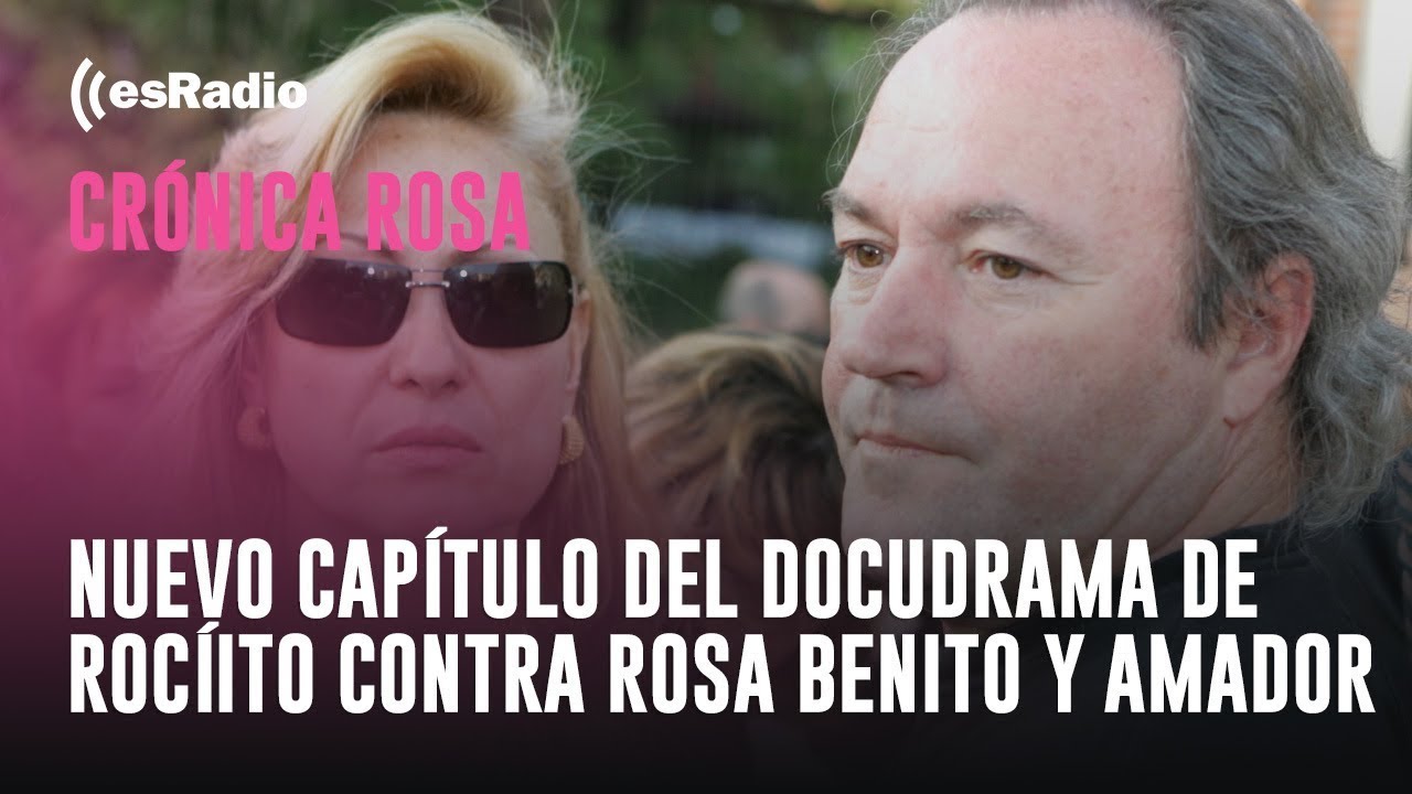 Crónica Rosa  Nuevo capítulo del docudrama de Rocíito contra Rosa Benito y Amador