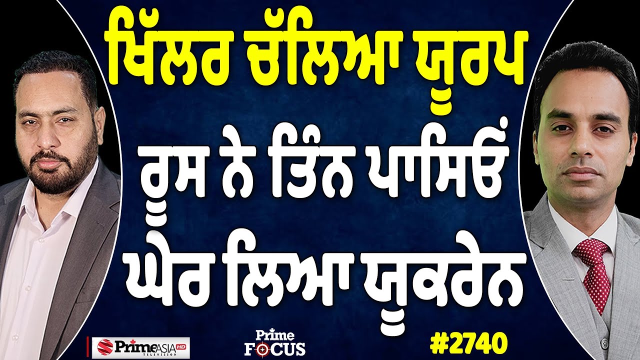 Prime Focus (2740) || ਖਿੱਲਰ ਚੱਲਿਆ ਯੂਰਪ, ਰੂਸ ਨੇ ਤਿੰਨ ਪਾਸਿਓਂ ਘੇਰ ਲਿਆ ਯੂਕਰੇਨ