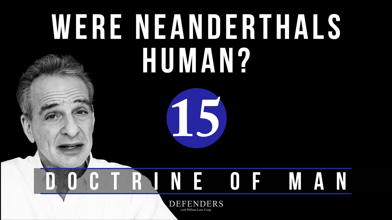 Doctrine of Man - Part 15: Were Neanderthals Humans?