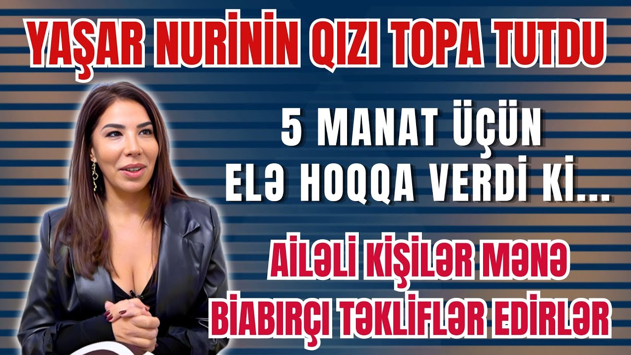 YAŞAR NURİNİN QIZINDAN ŞOK: EVLİ KİŞİLƏR ELƏ BİABIRÇI TƏKLİF EDİR Kİ..