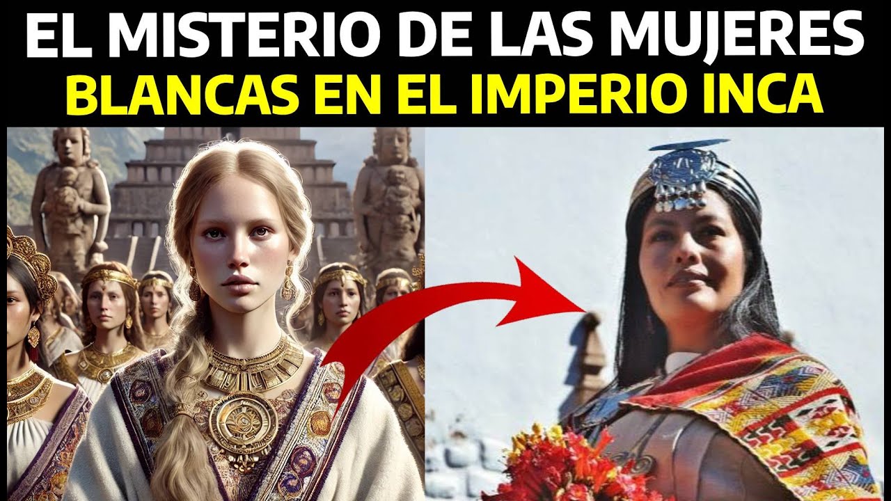 LA HISTORIA OCULTA de las Mujeres Blancas en el Imperio Inca | &iquest;Existieron Mujeres Blancas?