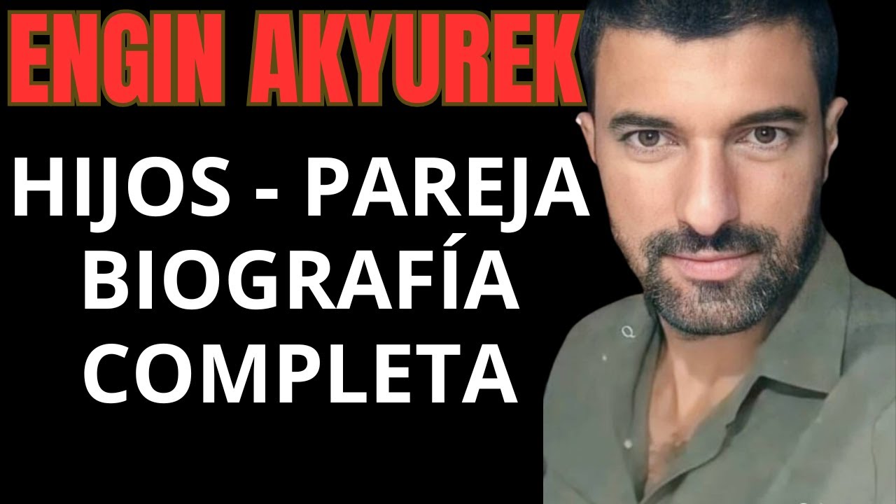 BIOGRAFÍA COMPLETA DE ENGIN AKYUREK