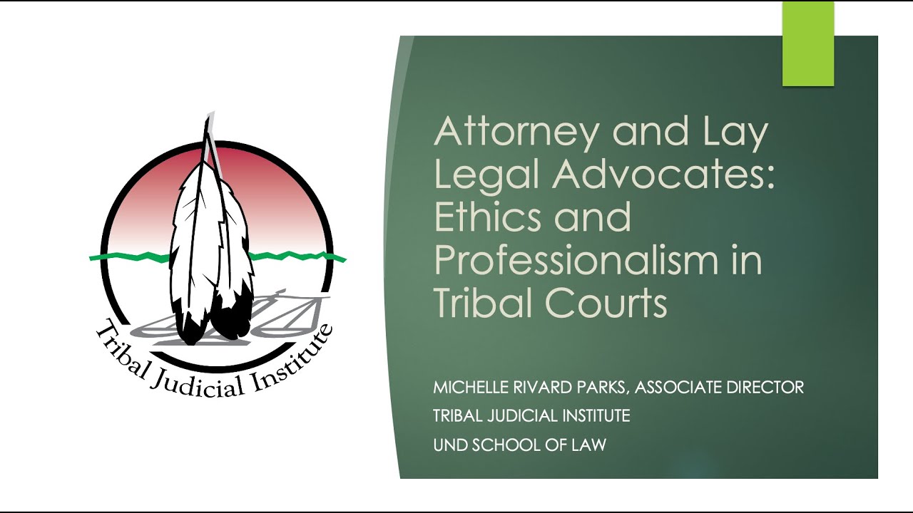 Attorney and Lay Legal Advocates: Ethics and Professionalism in Tribal Courts