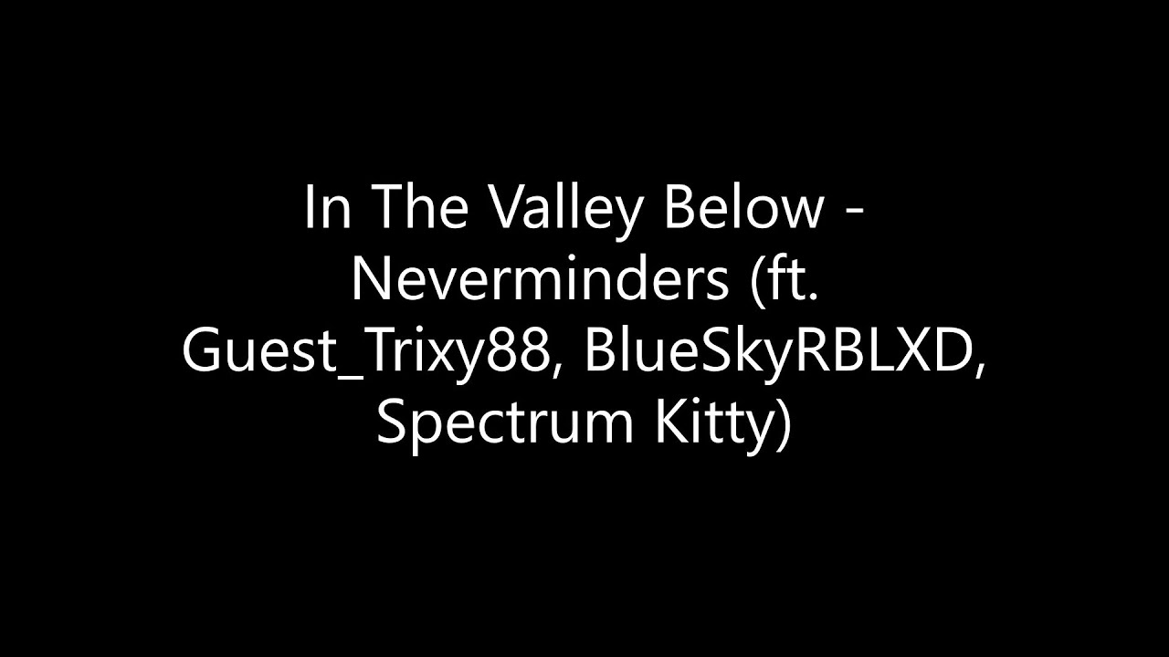 In The Valley Below - Neverminders (ft. Guest_Trixy88, BlueSkyRBLXD, Spectrum Kitty)