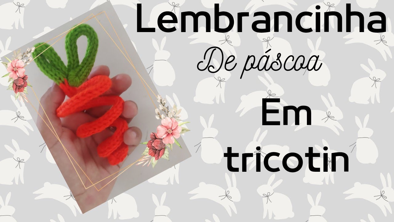 LEMBRANCINHA DE PÁSCOA/ CENOURA DE TRICOTIN/ COELHINHO DA PÁSCOA/ OVO DE PÁSCOA/ DIY/ FAÇA VOCÊ MESM
