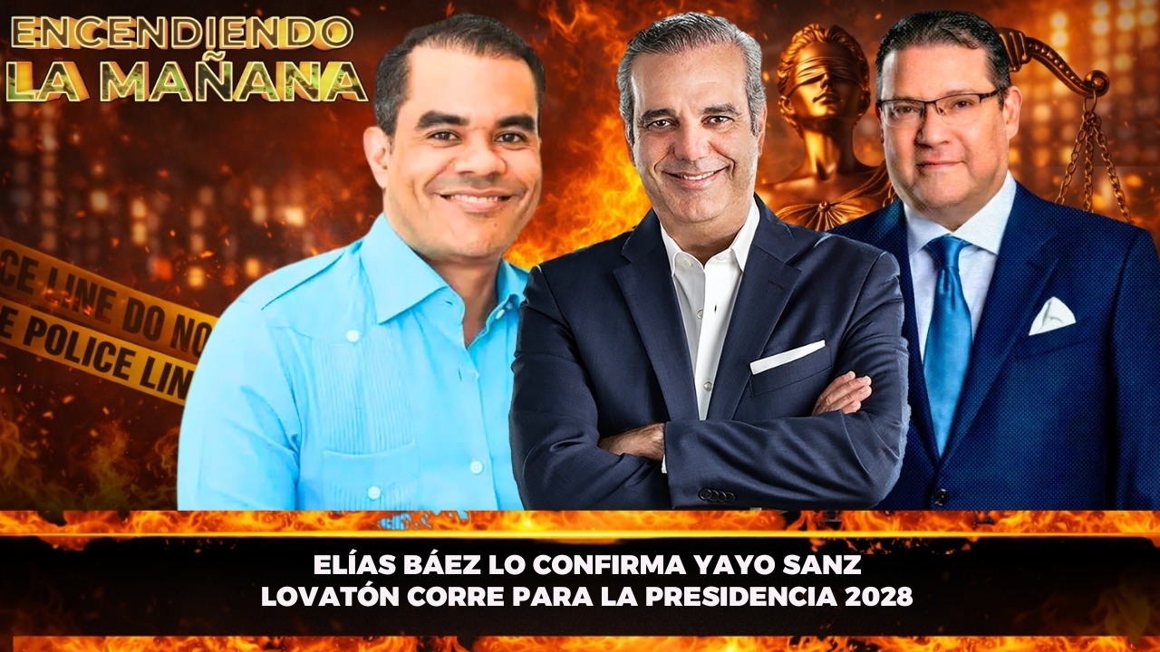 ELÍAS BÁEZ REVELA QUE YAYO LOVATÓN YA CORRE POR LA PRESIDENCIA 2028 Y DICE QUE GANARÁ EN EL PRM