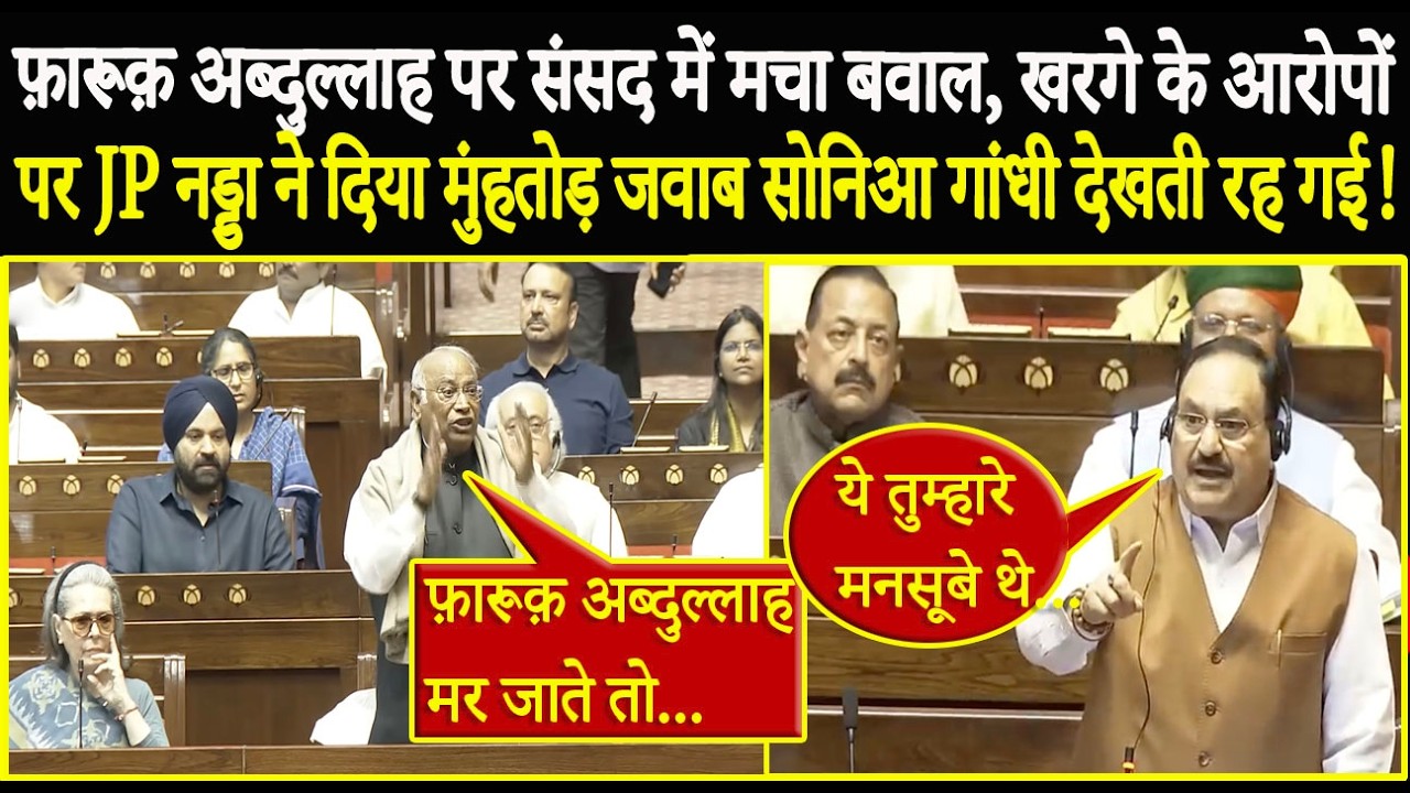 Farooq Abdullah पर संसद में मचा बवाल, Kharge के आरोपों पर JP Nadda ने दिया मुंहतोड़ जवाब !