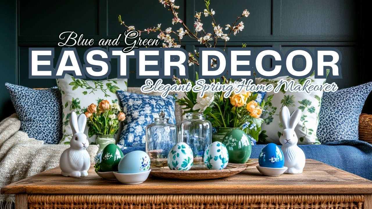Blue & Green Easter Decor 2025 | Elegant Spring Home Makeover Ideas