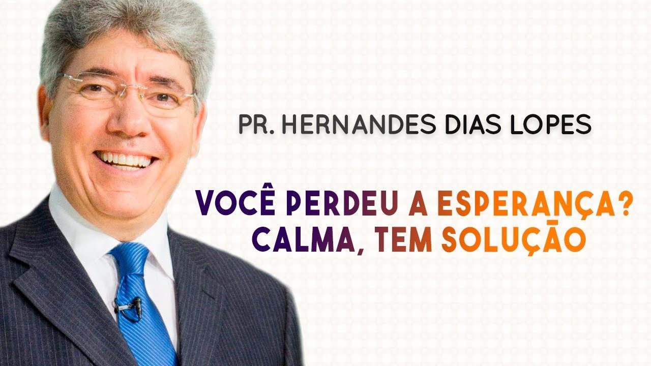 Hernandes Dias Lopes - Você perdeu a esperança? Calma, tem solução! | Palavras de Fé