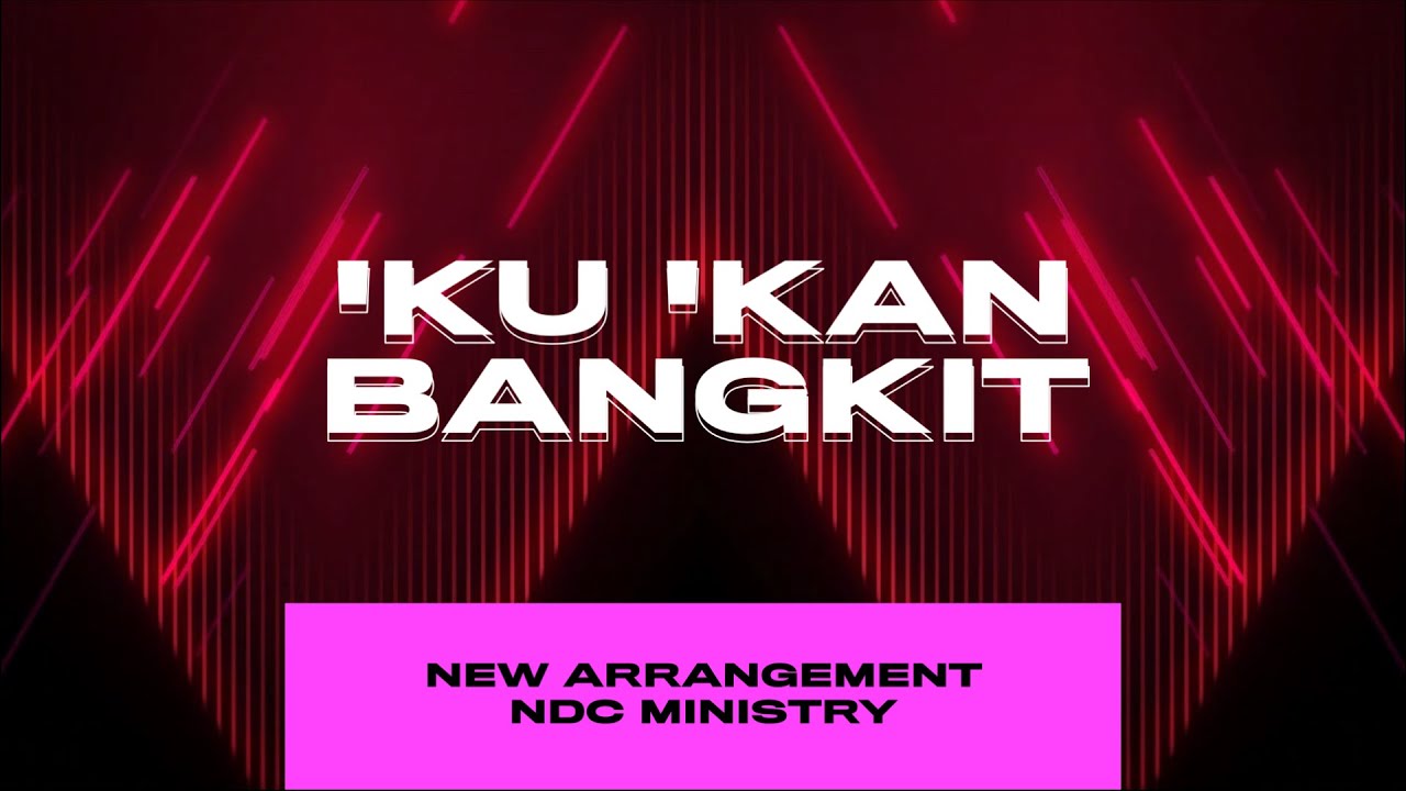 'Ku Kan Bangkit [RE-ARRANGEMENT] | NDC Ministry