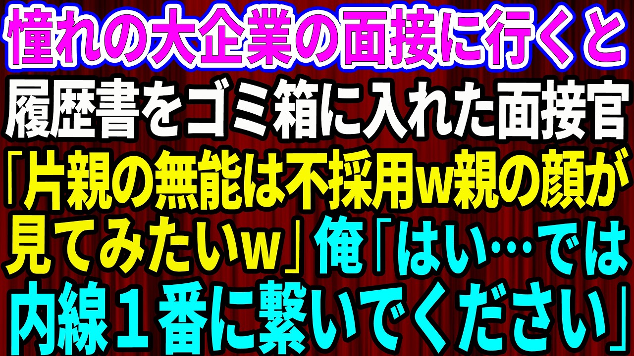 【スカッと】憧れの大企業の面接に行くと履歴書をゴミ箱に投げ入れた面接官「片親の無能は不採用w親の顔が見てみたい」俺「はい…では内線01番に繋いでください」【感動する話】【総集編】