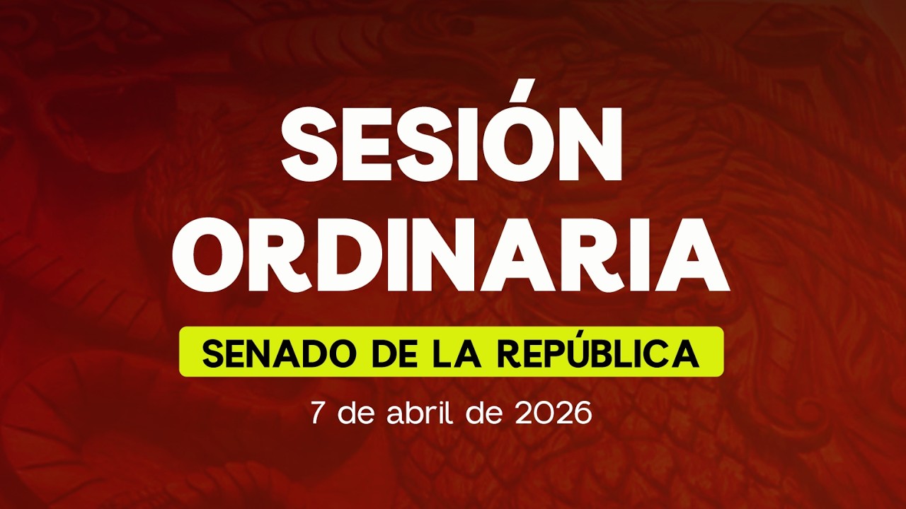 🔴Sesi&oacute;n Ordinaria del Senado de la Rep&uacute;blica 07/04/2026