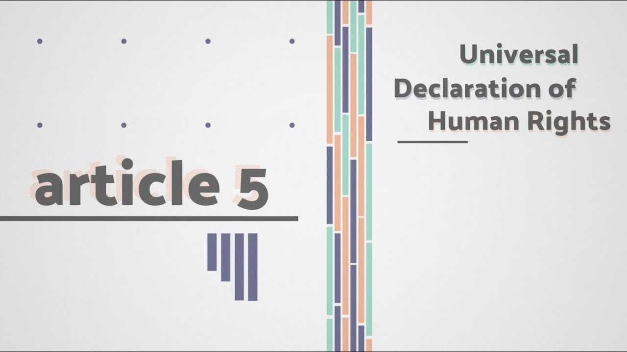 The Universal Declaration of Human Rights - Art. No. 5 - No one shall be subjected to torture ...