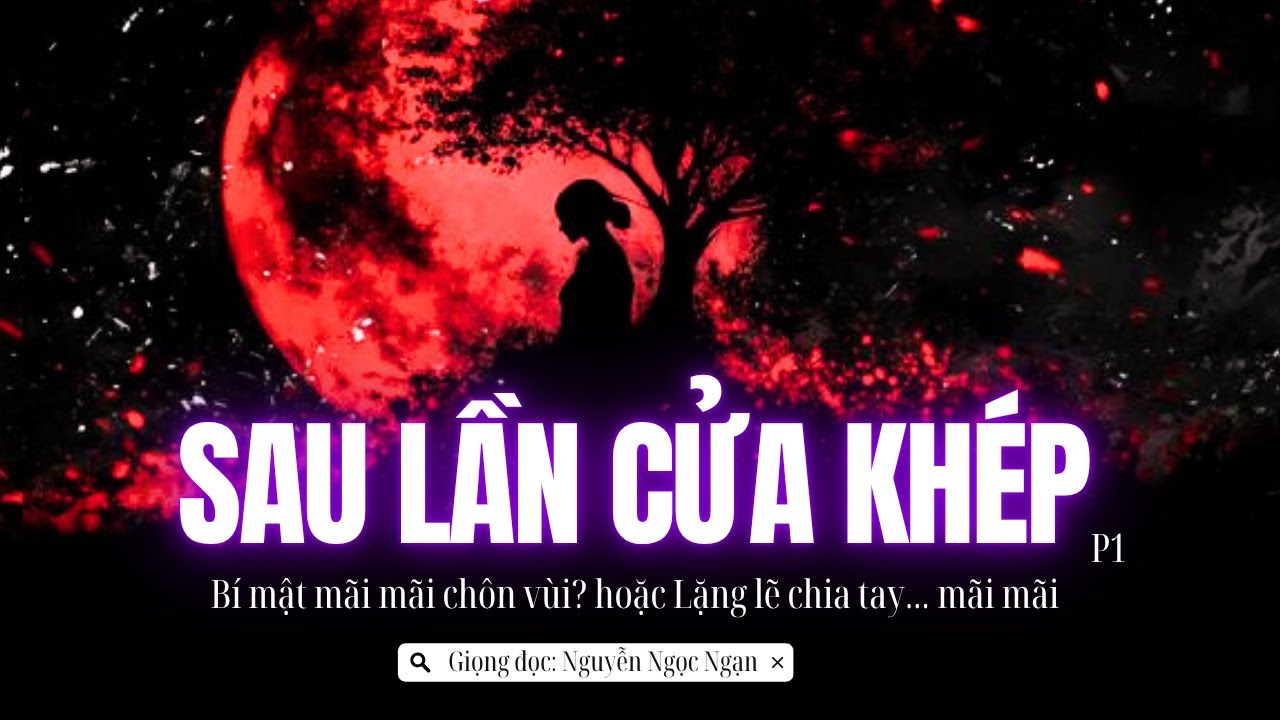 Sau Lần Cửa Khép 1 – Truyện Ngắn Tâm Lý Gây Nghẹn Ngào | Giọng Đọc Nguyễn Ngọc Ngạn