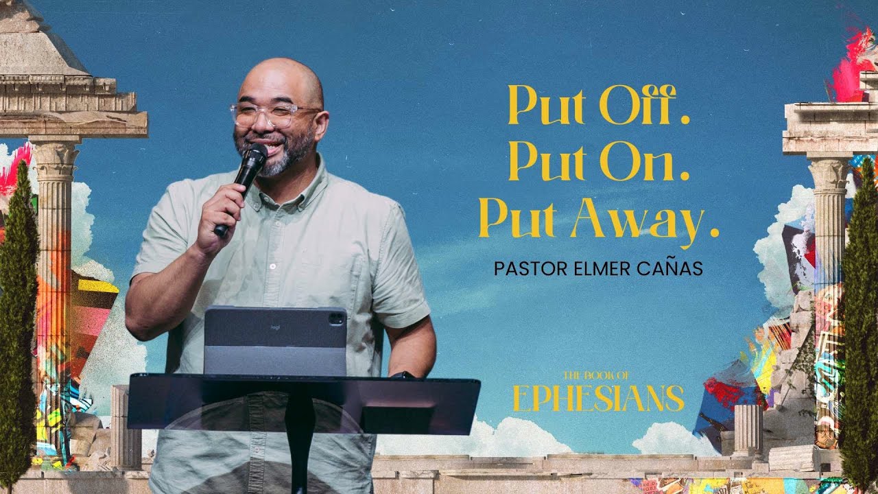 Put Off. Put On. Put Away (Ephesians 4:17-32) | Pastor Elmer Cañas Jr.