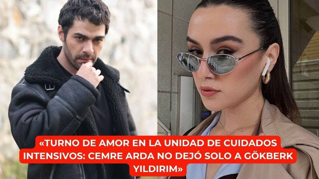 «Любовь сдвига в отделении интенсивной терапии: Cemre Arda не оставил Гёкберк Йилдирим.