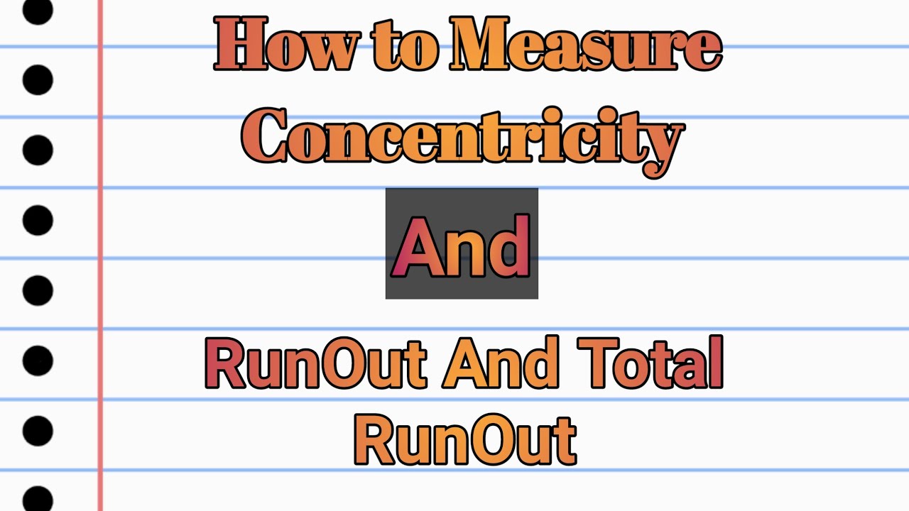 GD&T,  Runout & Concentricity, Total runout & Cylindericity, cirularity
