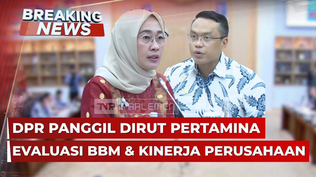 BREAKING NEWS - DPR Panggil Dirut Pertamina, Evaluasi BBM hingga Kinerja Perusahaan