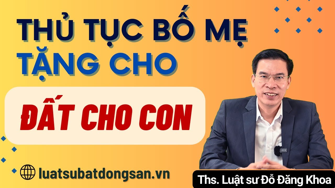 Thủ tục bố mẹ cho tặng nhà đất cho con