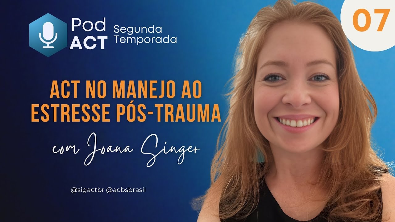 PodACT T2 #07 - ACT no manejo ao Estresse pós-Trauma - com Joana Singer