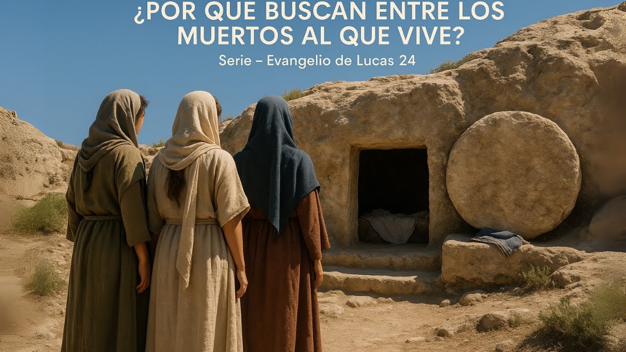 Lucas 24-1 | Ellas creyeron primero, pero nadie esperaba la tumba vacía