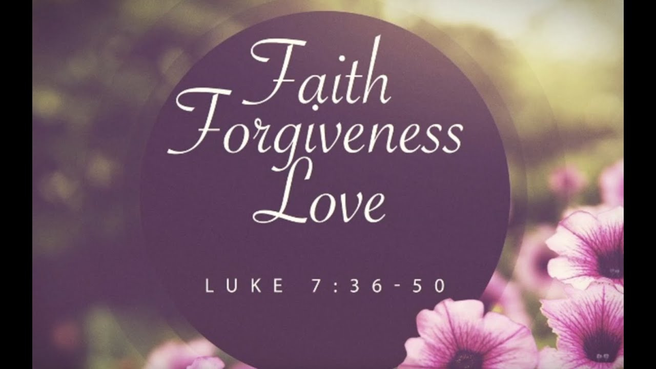 Faith, Forgiveness, and Love (Luke 7:36-50)