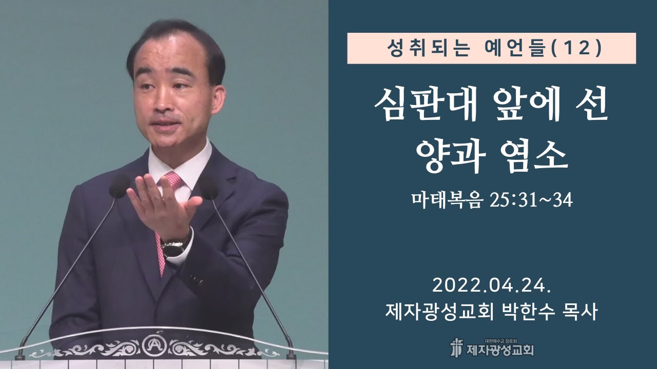 성취되는 예언들(12) - 심판대 앞에 선 양과 염소 (2022-04-24 주일예배) - 박한수 목사