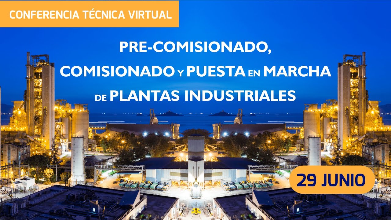 Conferencia Técnica Virtual Pre-Comisionado, Comisionado y Puesta en Marcha de Plantas Industriales