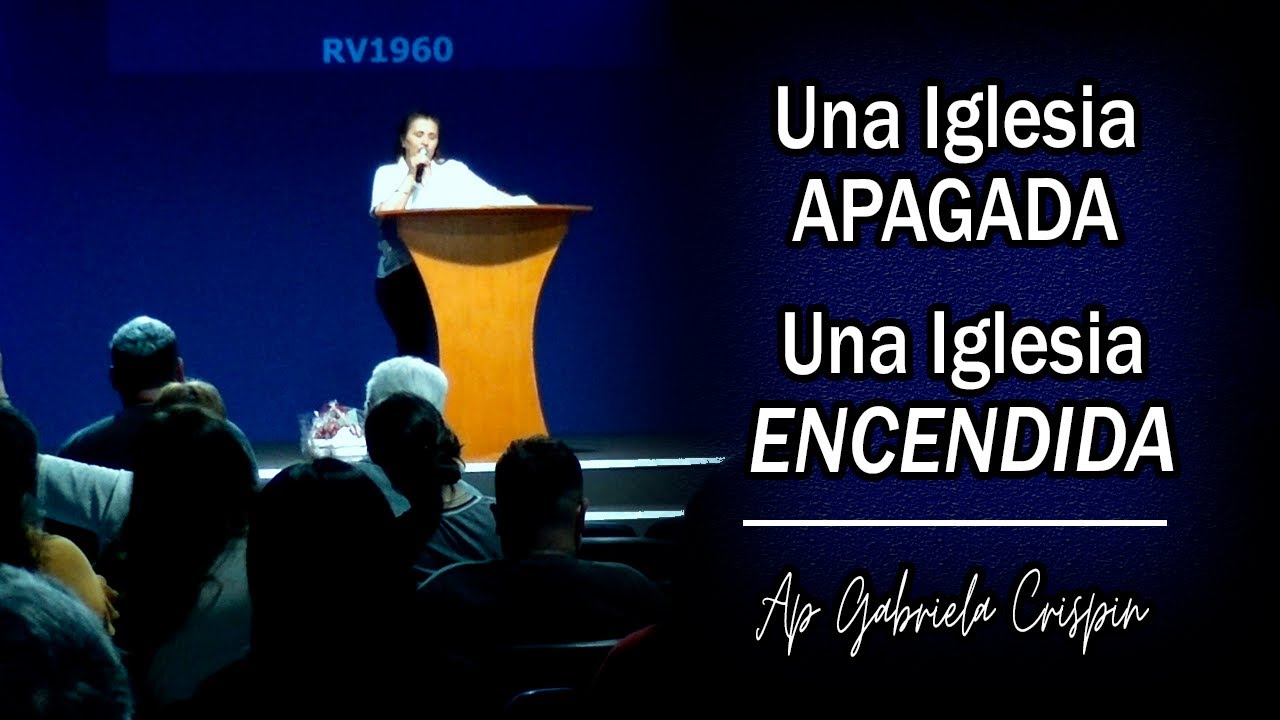 Una Iglesia APAGADA ó Una Iglesia ENCENDIDA - Apóstol Gabriela Crispin