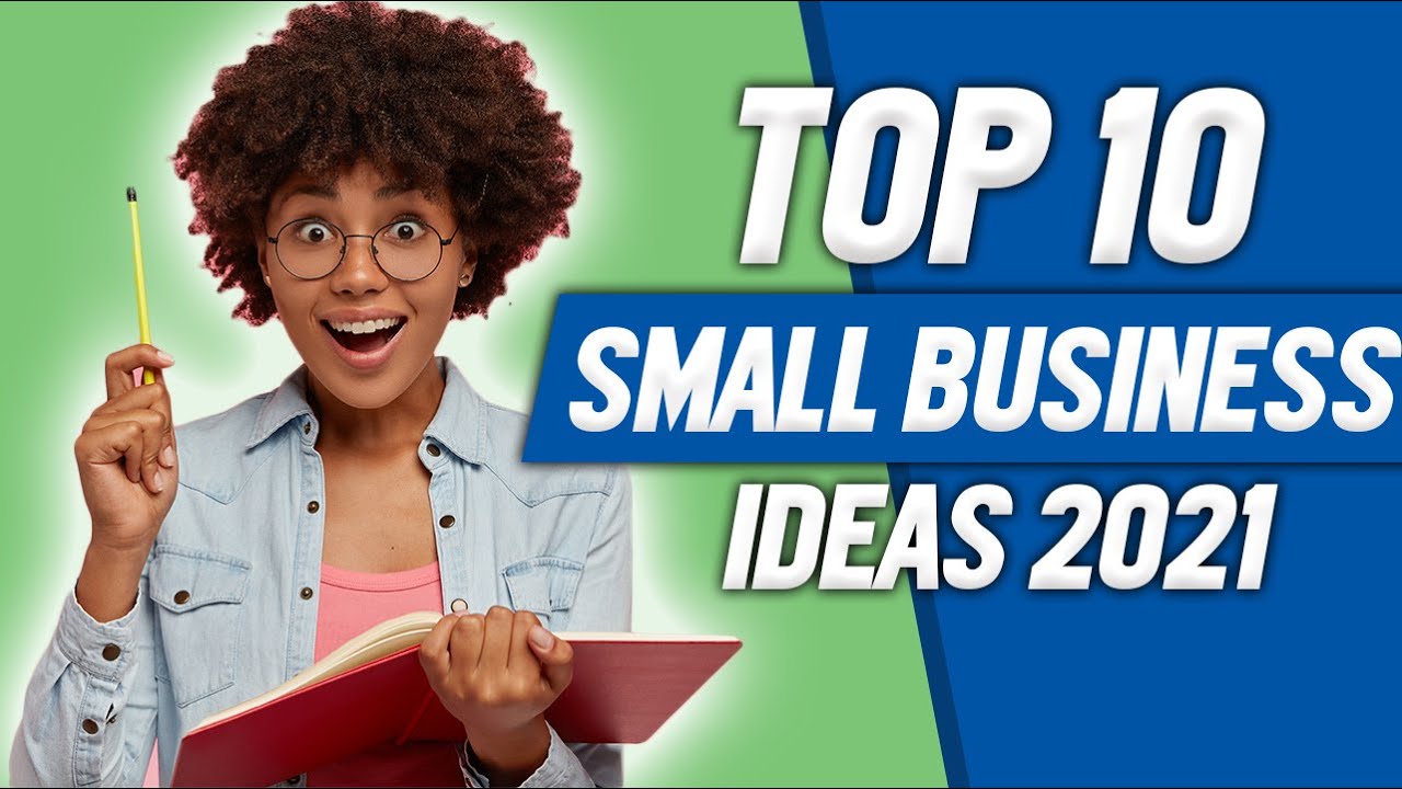TOP 10 SMALL BUSINESS IDEAS IN 2021