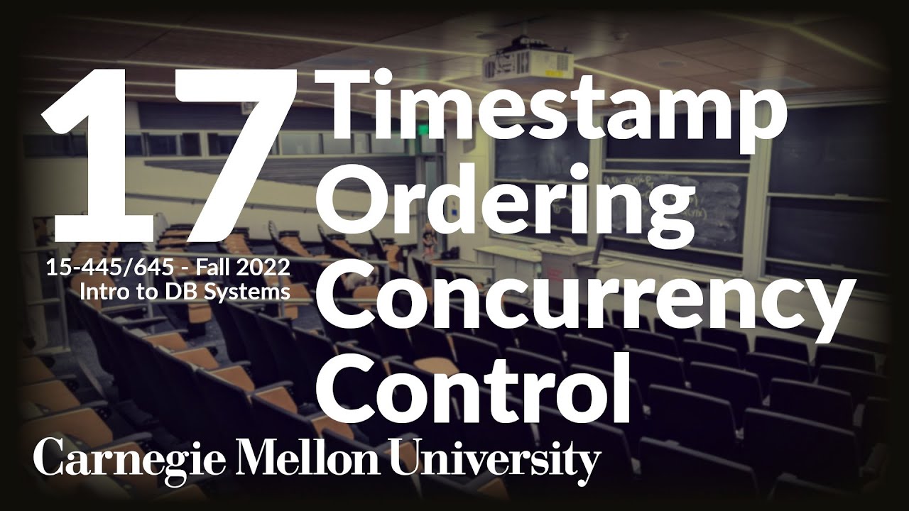 17 - Timestamp-Ordering Concurrency Control (CMU Intro to Database Systems / Fall 2022)