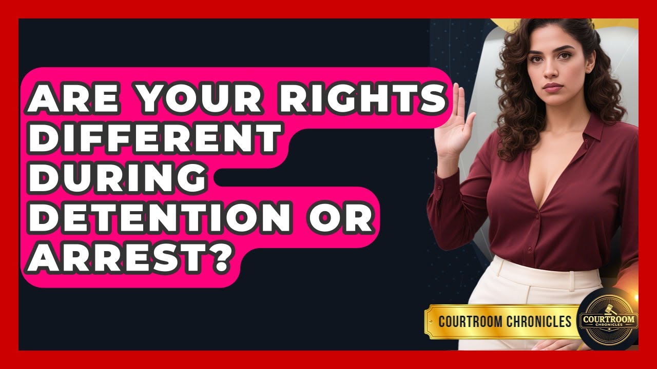 Are Your Rights Different During Detention Or Arrest? - Courtroom Chronicles