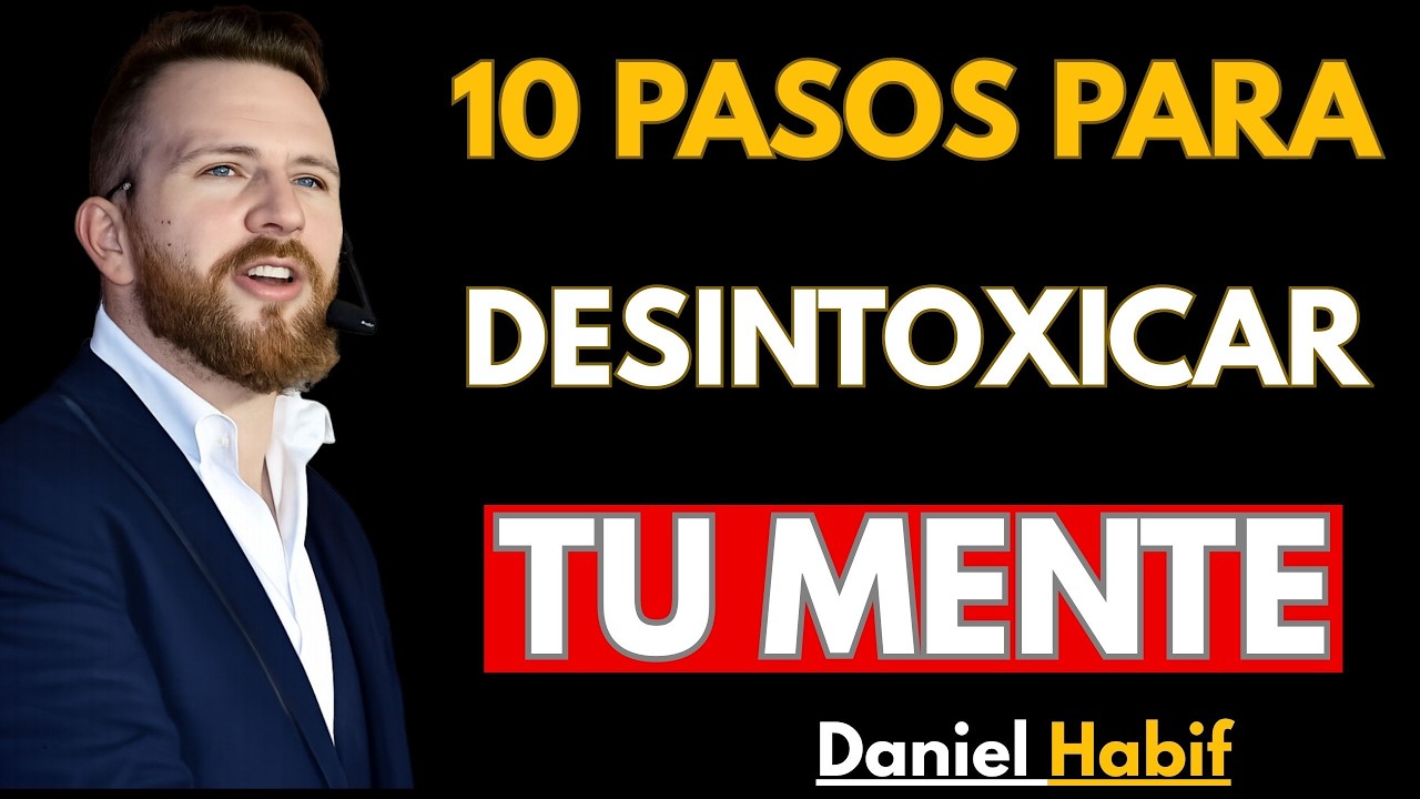 10 PASOS para DESINTOXICAR tu MENTE | Daniel Habif